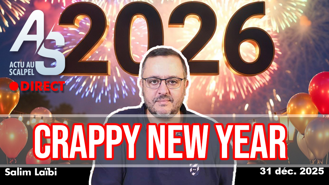 Actu au Scalpel, 31 déc. 25 : Crappy New Year 2026 ! par Salim Laïbi