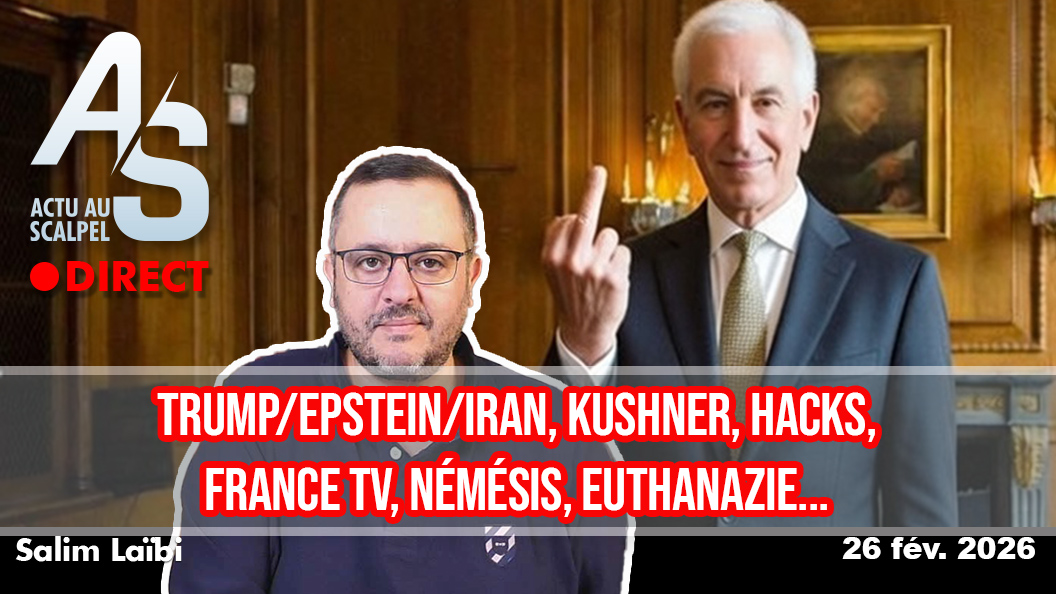Actu Scalpel, 26 fév. 26 : Trump/Epstein/Iran, Kushner, Hacks, France Tv, Némésis, Euthanazie
